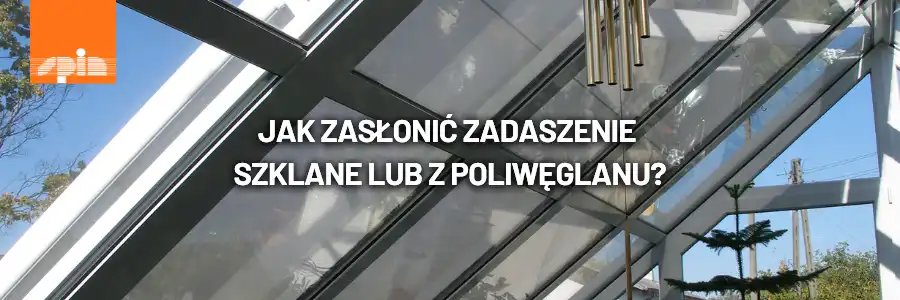 Blog Jak zasłonić zadaszenie szklane lub z poliwęglanu Spin Szczecin
